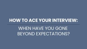 prepare interview question when have you gone beyond expectations